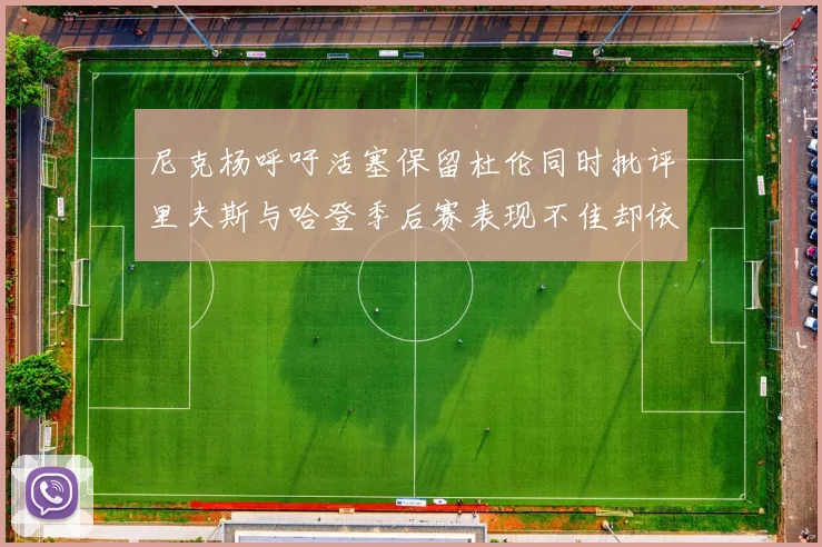 尼克杨呼吁活塞保留杜伦同时批评里夫斯与哈登季后赛表现不佳却依然高薪