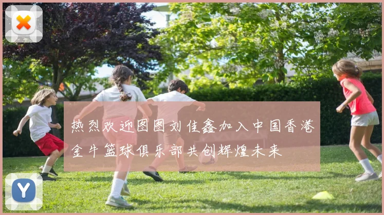 热烈欢迎图图刘佳鑫加入中国香港金牛篮球俱乐部共创辉煌未来